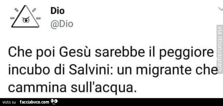 Che poi Gesù sarebbe il peggiore incubo di salvini: un migrante che cammina sull'acqua