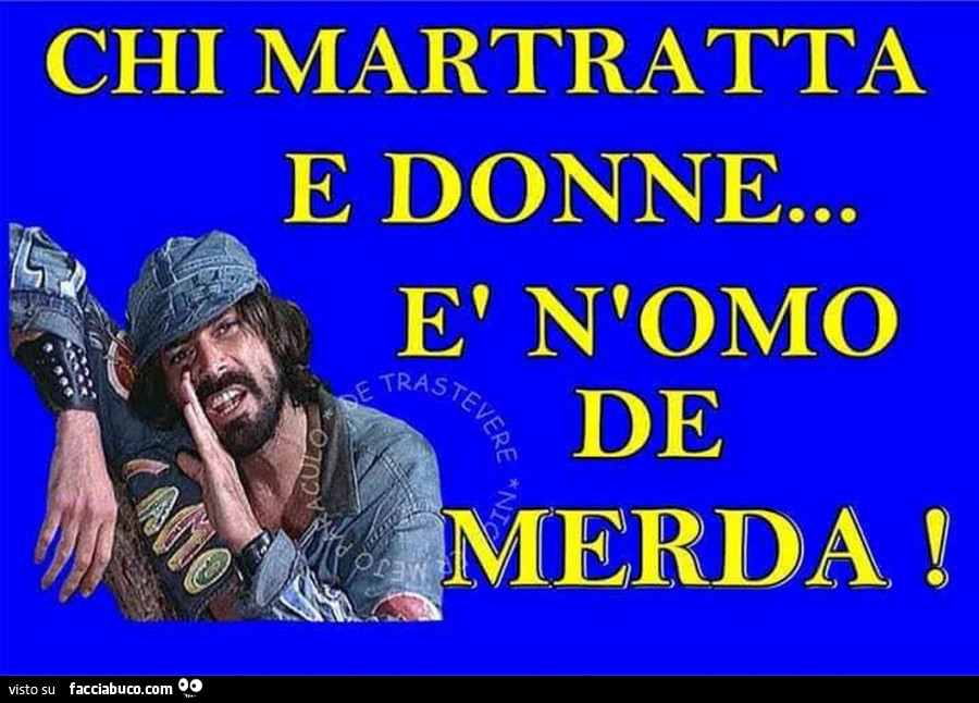 Chi martratta e donne… è n'omo de merda