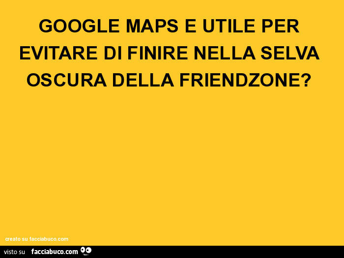 Google maps è utile per evitare di finire nella selva oscura della friendzone?