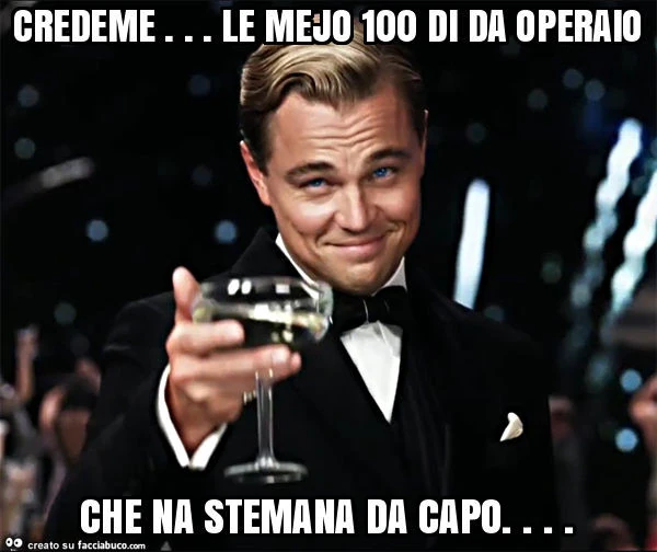 Credeme&hellip; le mejo 100 di da operaio che na stemana da capo