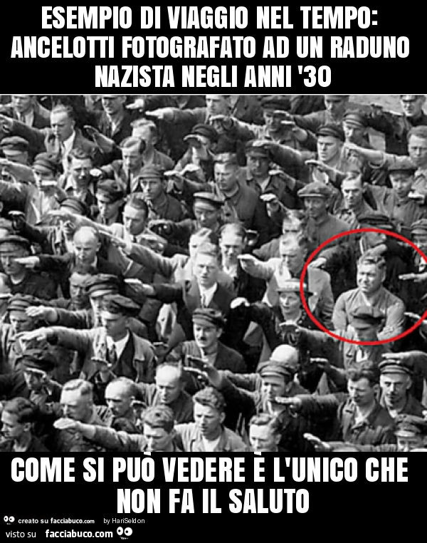 Esempio di viaggio nel tempo: ancelotti fotografato ad un raduno nazista negli anni '30 come si può vedere è l'unico che non fa il saluto