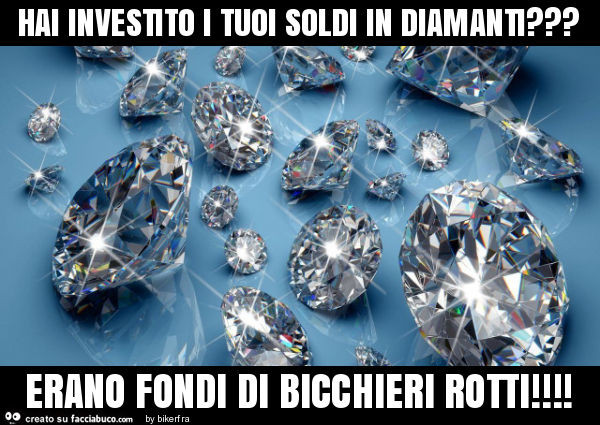 Hai investito i tuoi soldi in diamanti? Erano fondi di bicchieri rotti