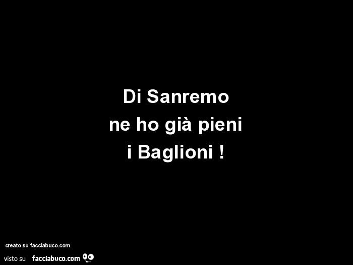 Di sanremo ne ho già pieni i baglioni