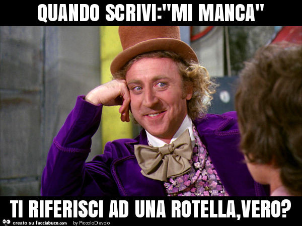 Quando scrivi: "mi manca" ti riferisci ad una rotella, vero?