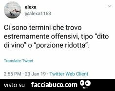 Ci sono termini che trovo estremamente offensivi, tipo dito di vino o porzione ridotta