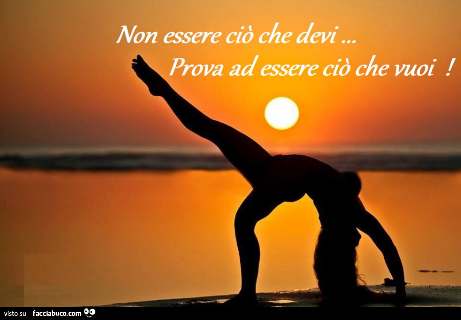 Non essere ciò che devi. Prova ad essere ciò che vuoi