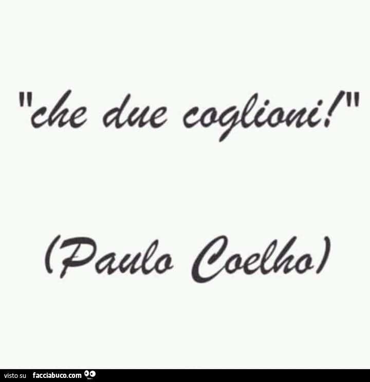 Che due coglioni! Paulo Coelho