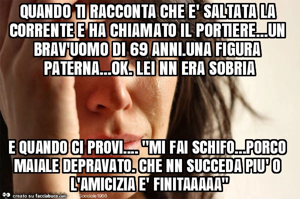 Quando ti racconta che è saltata la corrente e ha chiamato il portiere&hellip; un brav'uomo di 69 anni. Una figura paterna&hellip; ok. Lei nn era sobria e quando ci provi&hellip; "mi fai schifo&hellip; porco maiale depravato. Che nn succeda più 