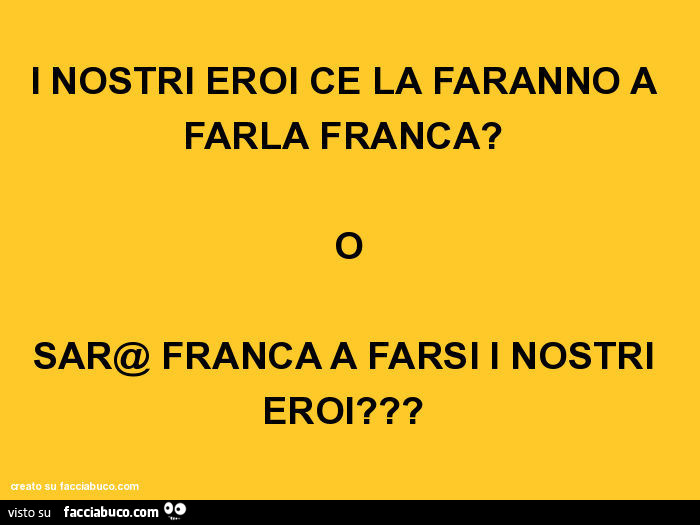 I nostri eroi ce la faranno a farla franca? O sarà franca a farsi i nostri eroi?