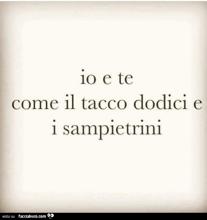 Io e te come il tacco dodici e i sampietrini