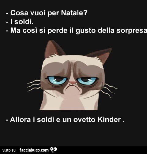 Cosa vuoi per natale? I soldi. Ma così si perde il gusto della sorpresa. Allora i soldi e un ovetto kinder
