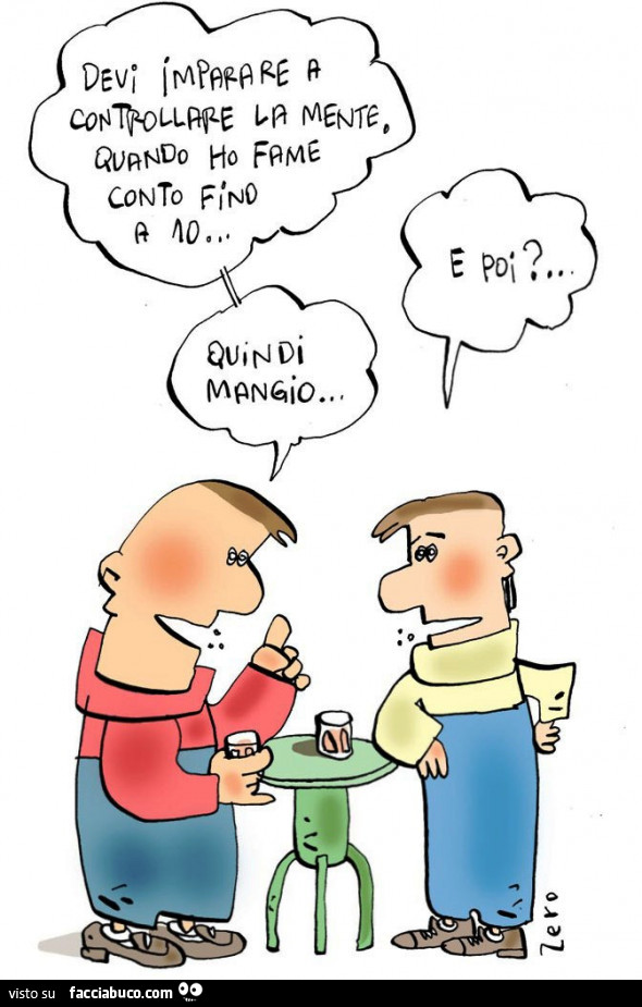 Devi imparare a controllare la mente. Quando ho fame conto fino a 10… e poi? Quindi mangio