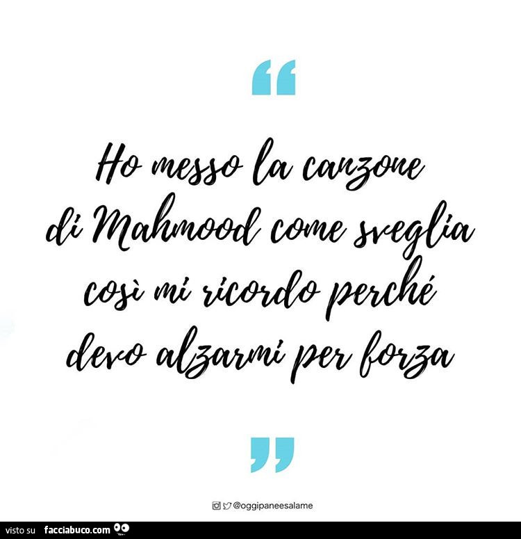 Ho messo la canzone di Mahmood come sveglia così mi ricordo perchè devo alzarmi per forza