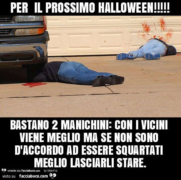 Per il prossimo halloween! Bastano 2 manichini: con i vicini viene meglio ma se non sono d'accordo ad essere squartati meglio lasciarli stare