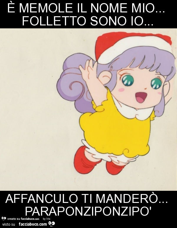 È memole il nome mio… folletto sono io… affanculo ti manderò… paraponziponzipò
