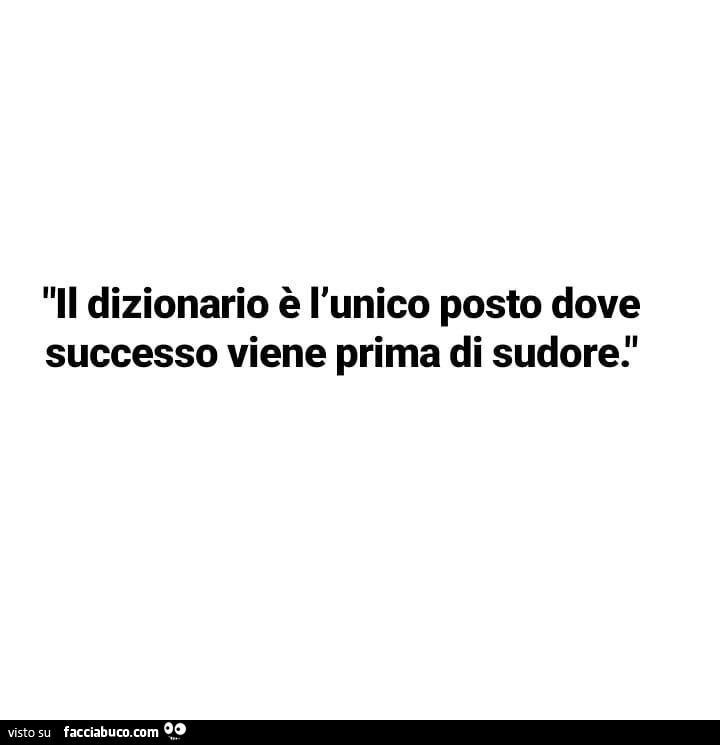 Il dizionario è l'unico posto dove successo viene prima di sudore