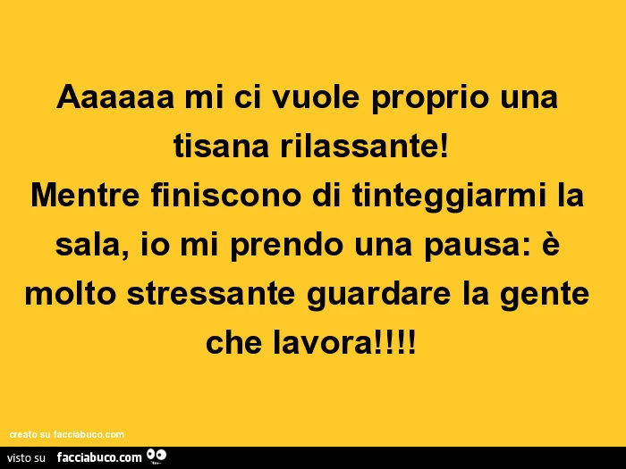 Aaaaaa mi ci vuole proprio una tisana rilassante! Mentre finiscono di tinteggiarmi la sala, io mi prendo una pausa: è molto stressante guardare la gente che lavora