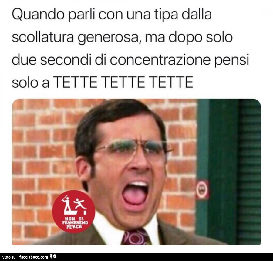 Quando parli con una tipa dalla scollatura generosa, ma dopo solo due secondi di concentrazione pensi solo a tette tette tette