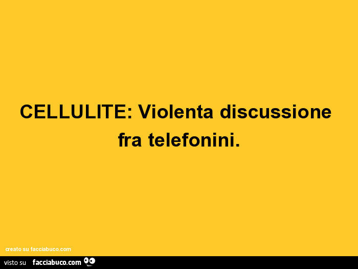 Cellulite: violenta discussione fra telefonini