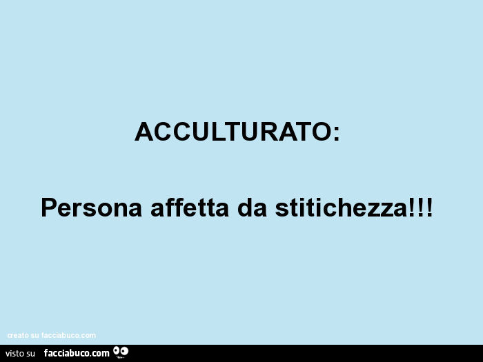 Acculturato: persona affetta da stitichezza