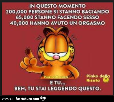 In questo momento 200,000 persone si stanno baciando 65,000 stanno facendo sesso 40,000 hanno avuto un orgasmo beh, tu stai leggendo questo