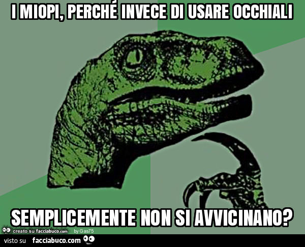 I miopi, perché invece di usare occhiali semplicemente non si avvicinano?