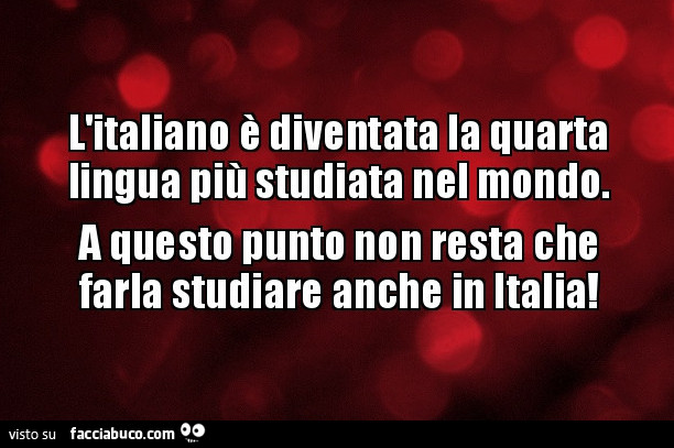 L'italiano è diventata la quarta lingua più studiata nel mondo. A questo punto non resta che farla studiare anche in italia