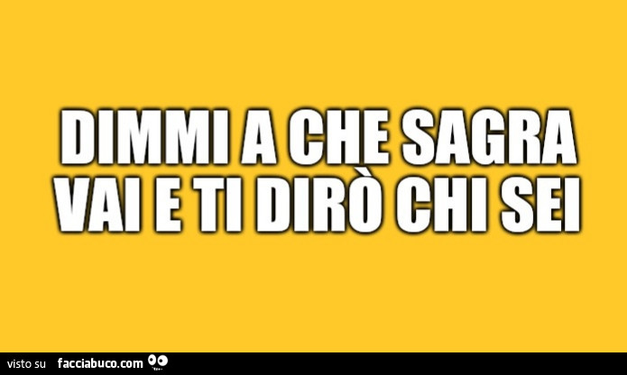 Dimmi a che sagra vai e ti dirò chi sei