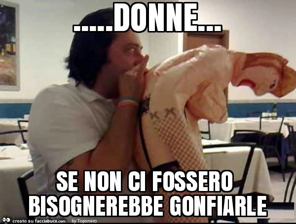 Donne&hellip; se non ci fossero bisognerebbe gonfiarle