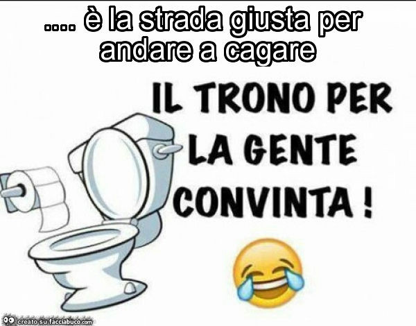È la strada giusta per andare a cagare