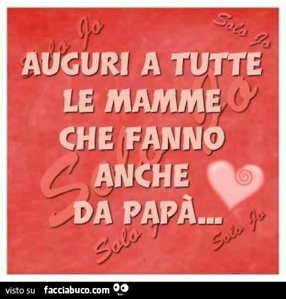 Auguri a tutte le mamme che fanno anche da papà