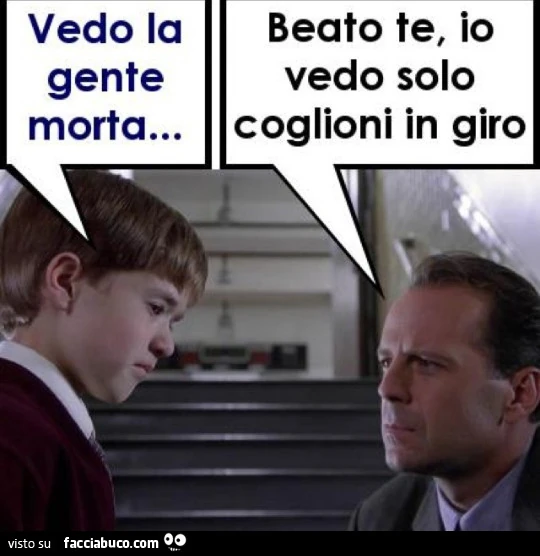 Vedo la gente morta&hellip; beato te, io vedo solo coglioni in giro