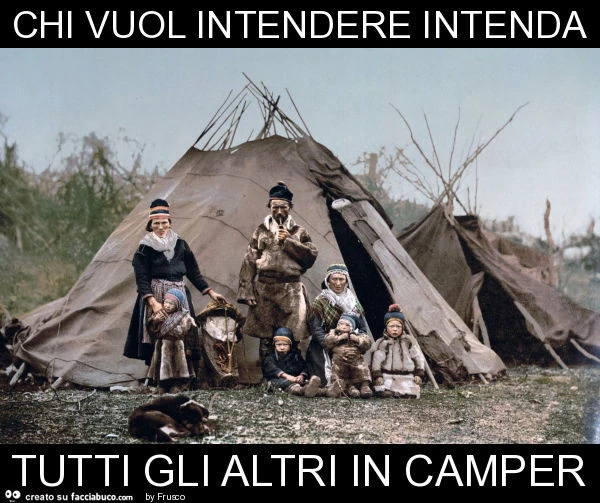 Chi vuol intendere intenda tutti gli altri in camper