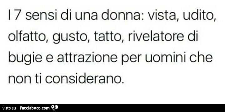 I 7 sensi di una donna: vista, udito, olfatto, gusto, tatto, rivelatore di bugie e attrazione per uomini che non ti considerano