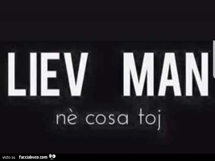 Liev man nè cosa foj