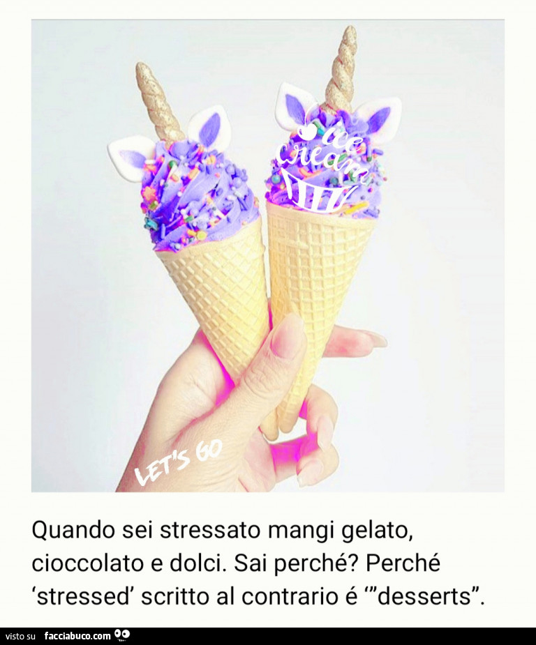 Quando sei stressato mangi gelato, cioccolato e dolci. Sai perché? Perché stressed scritto al contrario è desserts