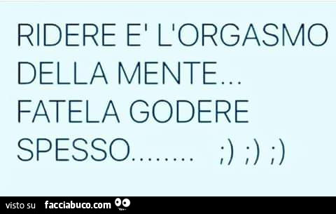 Ridere è l'orgasmo della mente. Fatela godere spesso