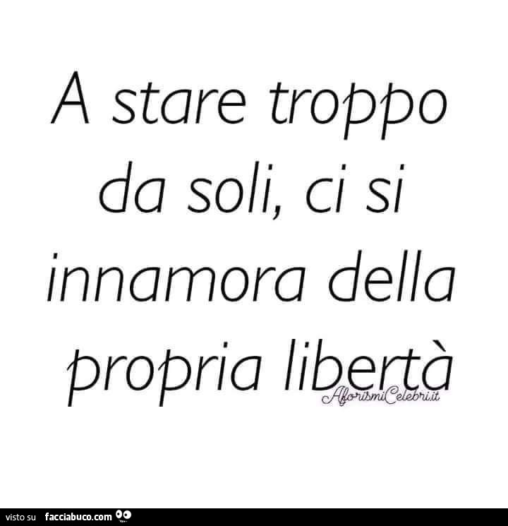 A stare troppo da soli, ci si innamora della propria libertà