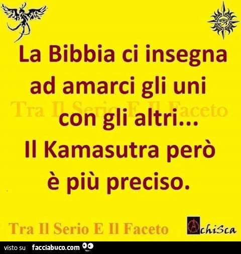 La bibbia ci insegna ad amarci gli uni con gli altri&hellip; il kamasutra però è più preciso