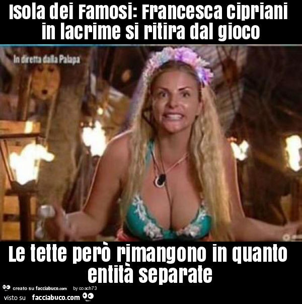 Isola dei famosi: francesca cipriani in lacrime si ritira dal gioco le tette però rimangono in quanto entità separate