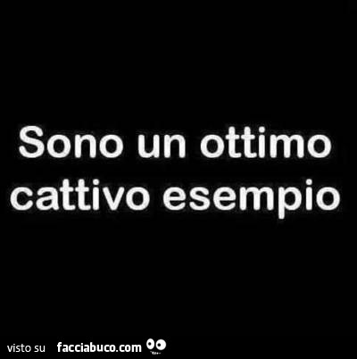 Sono un ottimo cattivo esempio