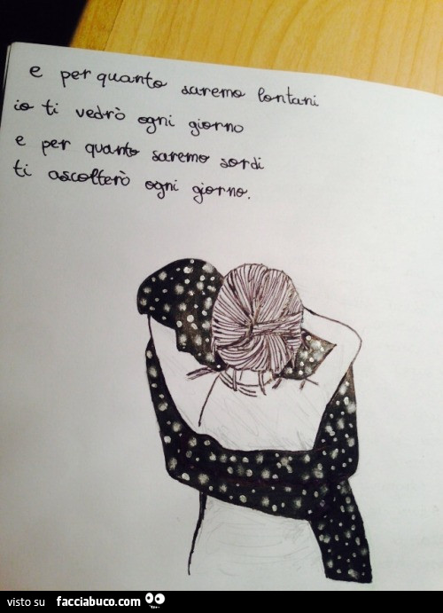 E per quanto saremo lontani io ti vedrò ogni giorno