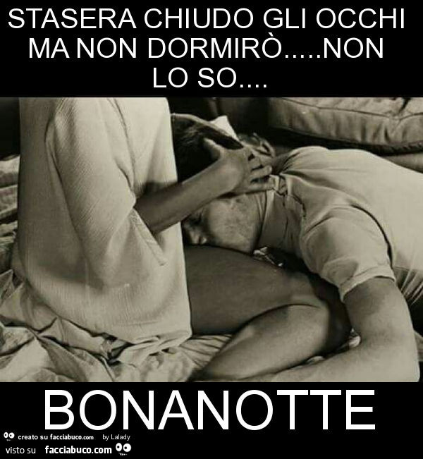 Stasera chiudo gli occhi ma non dormirò… non lo so… bonanotte