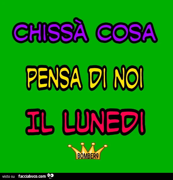 Chissà cosa pensa di noi il lunedì