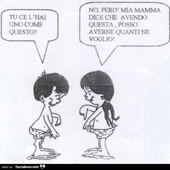 Tu ce l'hai uno come questo? No però mia mamma dice che avendo questa, posso averne quanti ne voglio