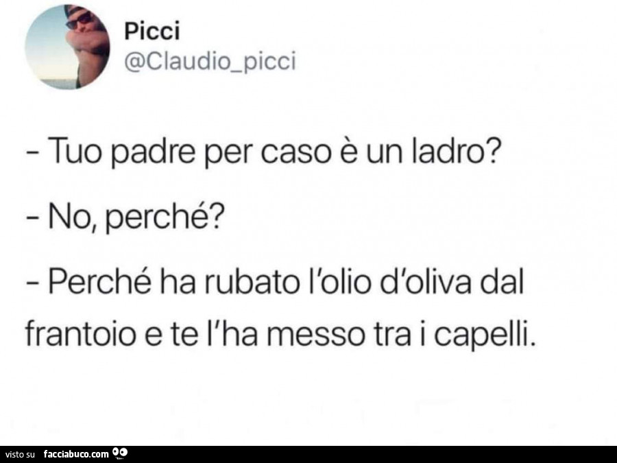 Tuo padre per caso è un ladro? No, Perché? Perché ha rubato l'olio d'oliva dal frantoio e te l'ha messo tra i capelli