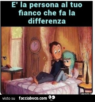 È la persona al tuo fianco che fa la differenza