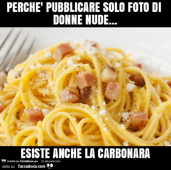 Perchè pubblicare solo foto di donne nude… esiste anche la carbonara