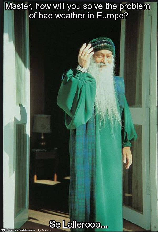 Master, how will you solve the problem of bad weather in europe? Se lallerooo