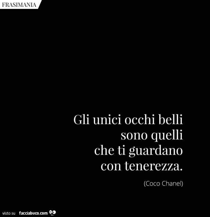 Gli unici occhi belli sono quelli che ti guardano con tenerezza. Coco Chanel